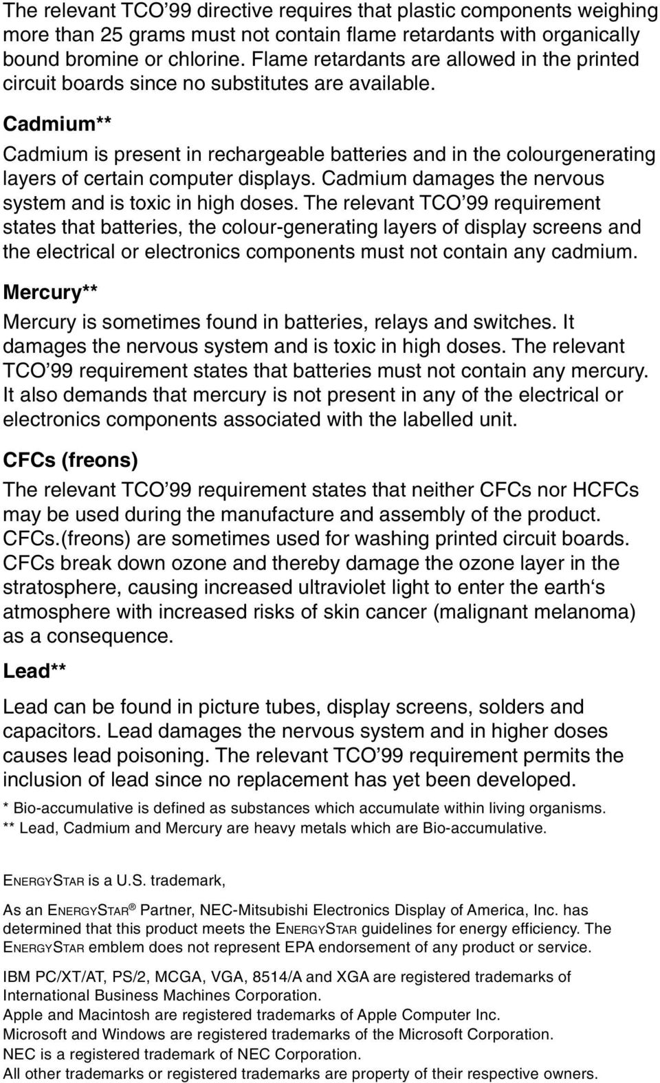 Cadmium** Cadmium is present in rechargeable batteries and in the colourgenerating layers of certain computer displays. Cadmium damages the nervous system and is toxic in high doses.
