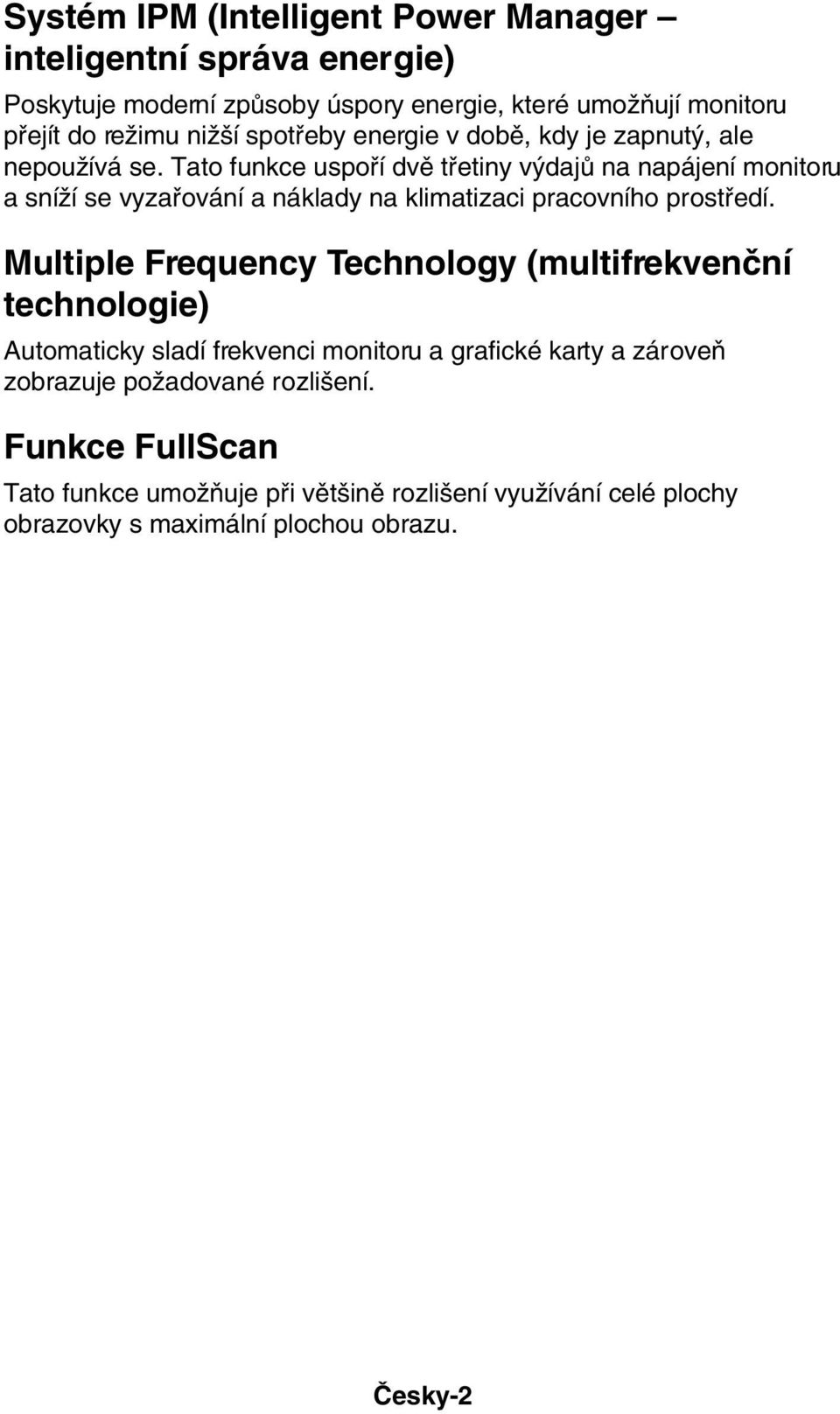 Tato funkce uspofií dvû tfietiny v dajû na napájení monitoru a sníïí se vyzafiování a náklady na klimatizaci pracovního prostfiedí.