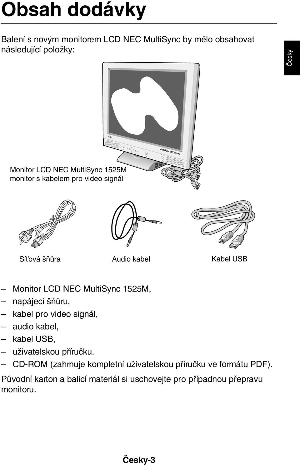 napájecí ÀÛru, kabel pro video signál, audio kabel, kabel USB, uïivatelskou pfiíruãku.