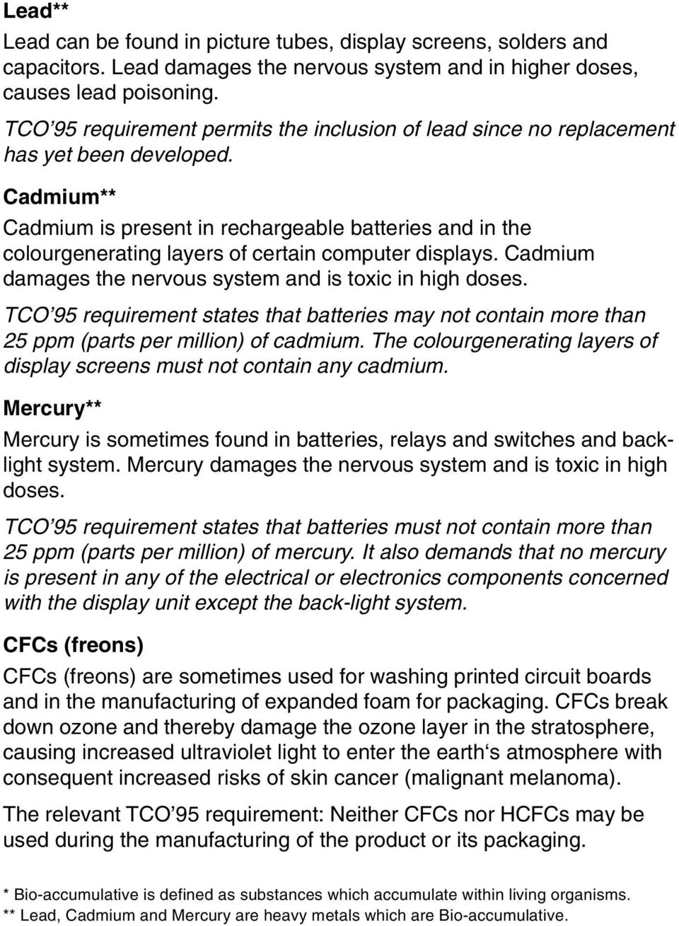 Cadmium** Cadmium is present in rechargeable batteries and in the colourgenerating layers of certain computer displays. Cadmium damages the nervous system and is toxic in high doses.