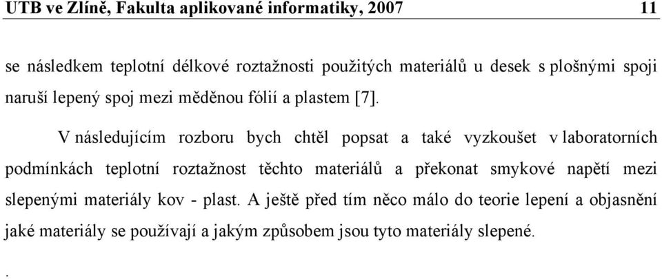 V následujícím rozboru bych chtěl popsat a také vyzkoušet v laboratorních podmínkách teplotní roztažnost těchto materiálů a