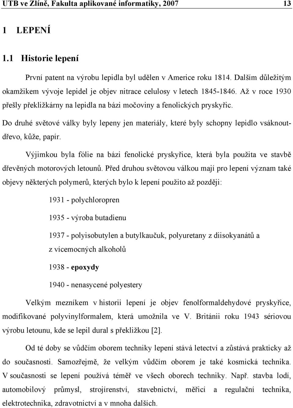 Do druhé světové války byly lepeny jen materiály, které byly schopny lepidlo vsáknoutdřevo, kůže, papír.