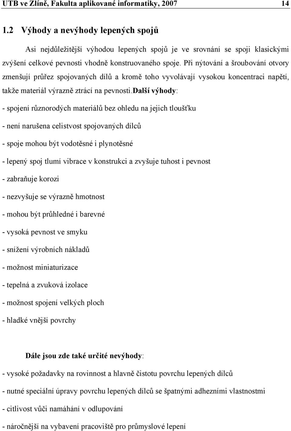 Při nýtování a šroubování otvory zmenšují průřez spojovaných dílů a kromě toho vyvolávají vysokou koncentraci napětí, takže materiál výrazně ztrácí na pevnosti.