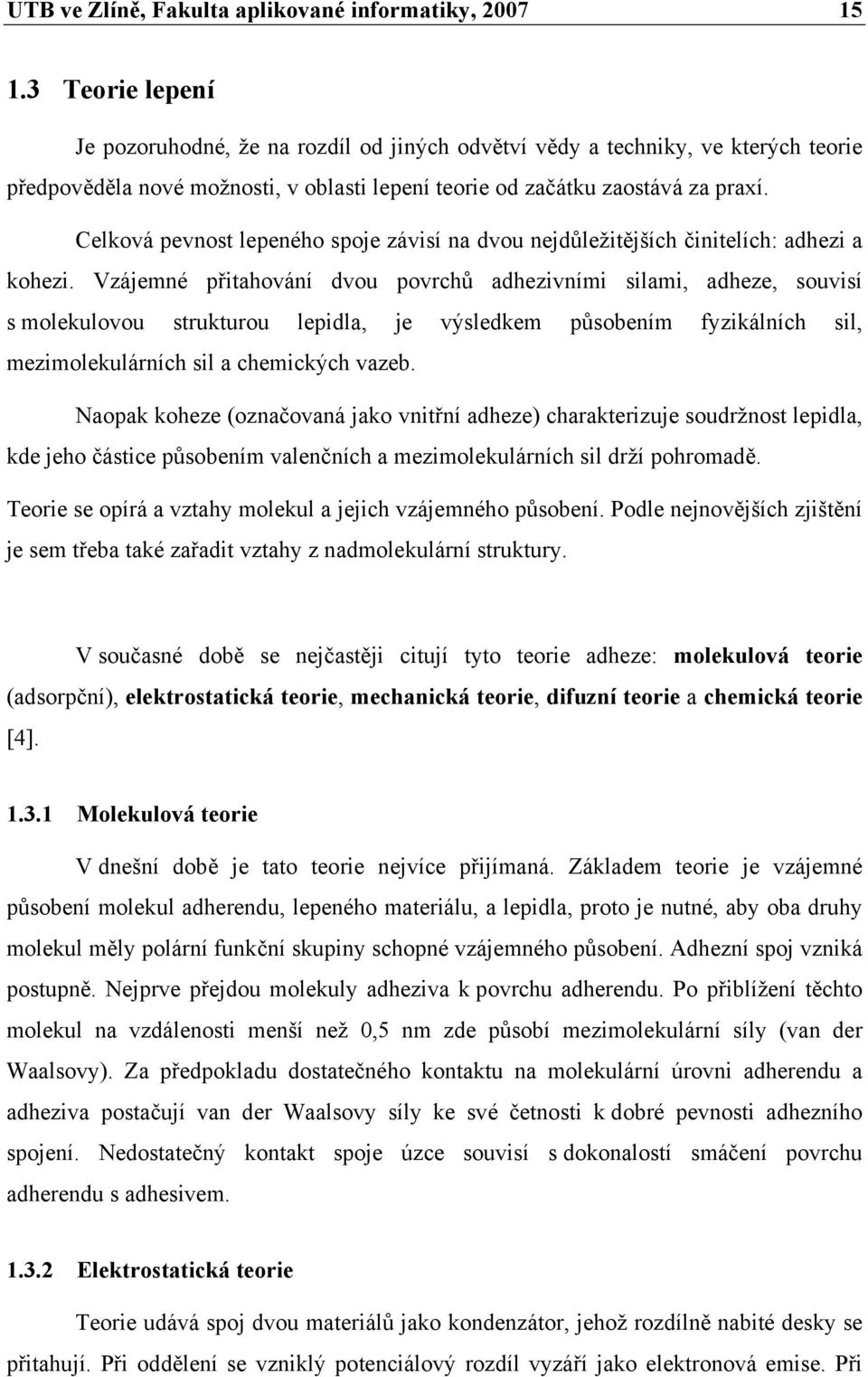 Celková pevnost lepeného spoje závisí na dvou nejdůležitějších činitelích: adhezi a kohezi.