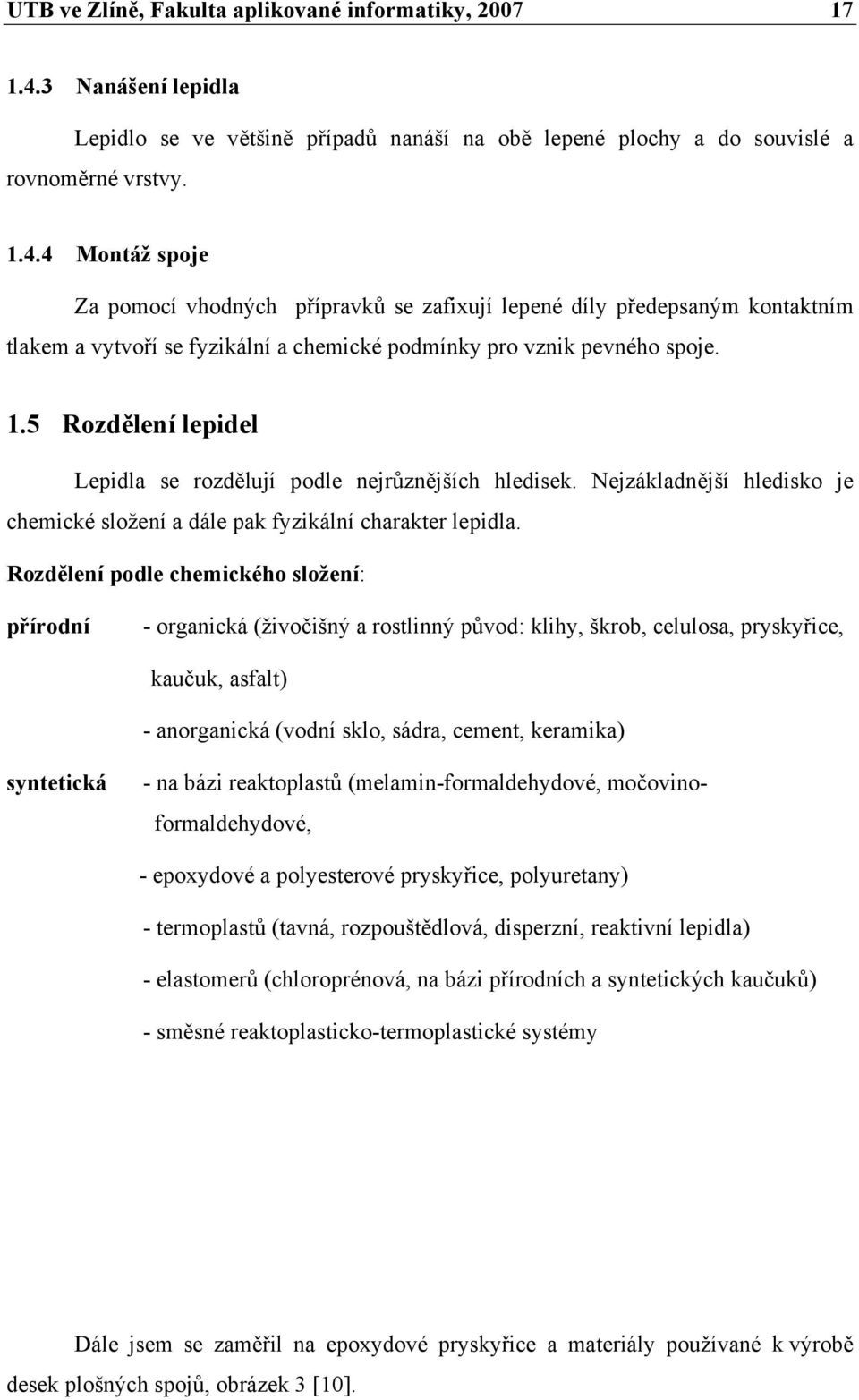 4 Montáž spoje Za pomocí vhodných přípravků se zafixují lepené díly předepsaným kontaktním tlakem a vytvoří se fyzikální a chemické podmínky pro vznik pevného spoje. 1.