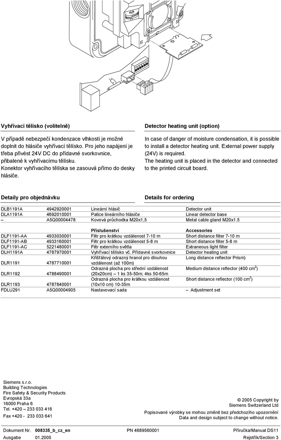 Detector heating unit (option) In case of danger of moisture condensation, it is possible to install a detector heating unit. External power supply (24V) is required.