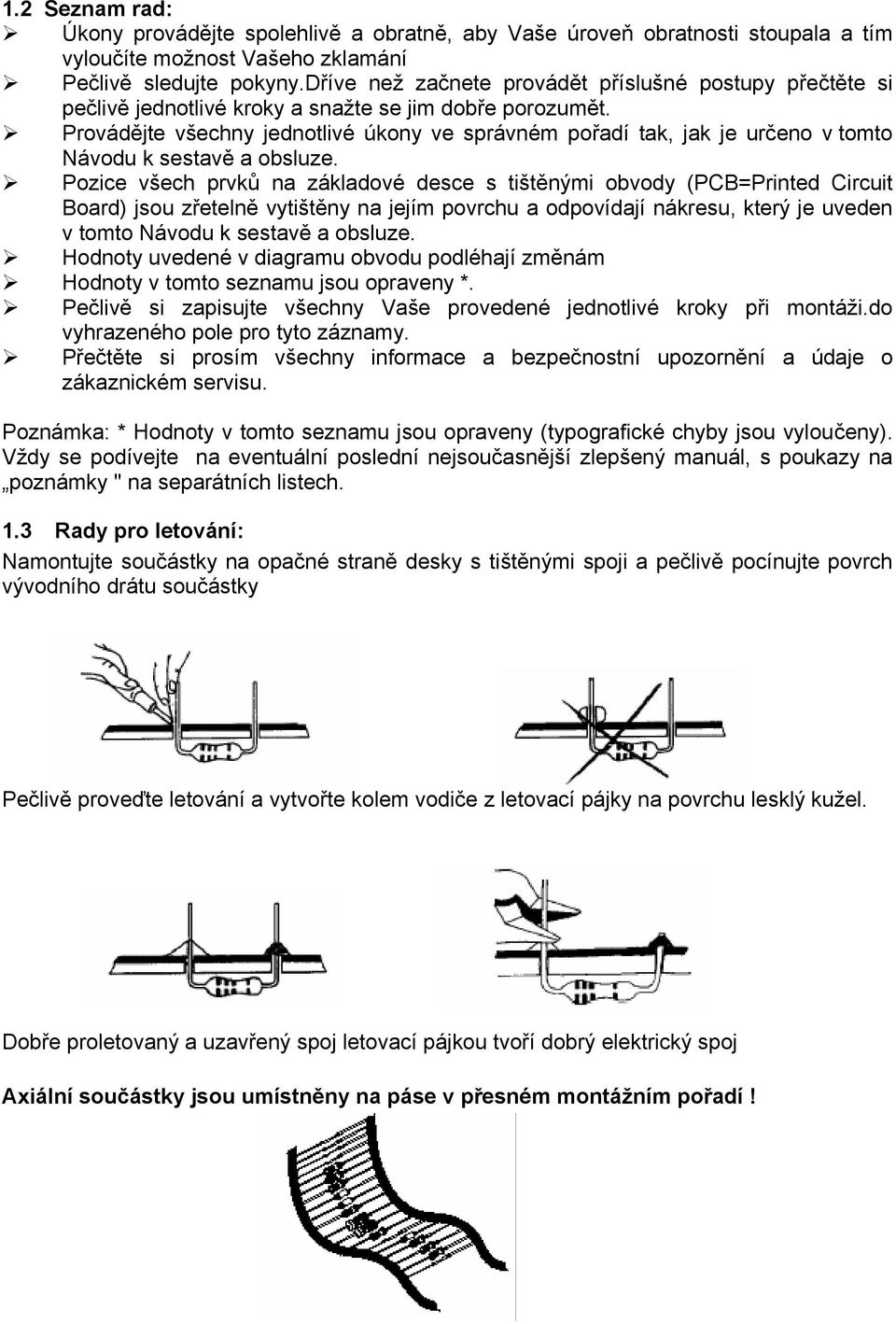 Provádějte všechny jednotlivé úkony ve správném pořadí tak, jak je určeno v tomto Návodu k sestavě a obsluze.