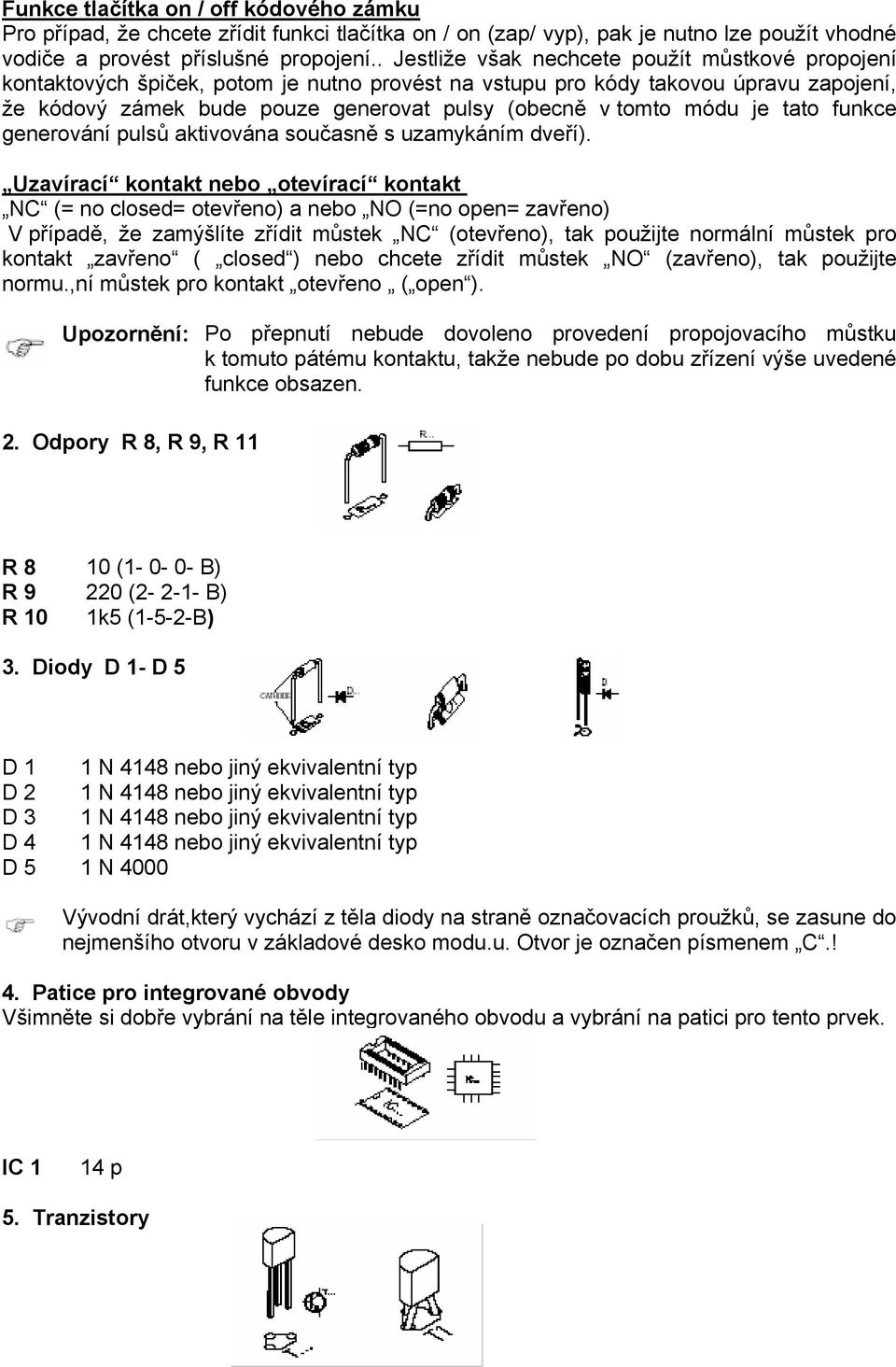 módu je tato funkce generování pulsů aktivována současně s uzamykáním dveří).