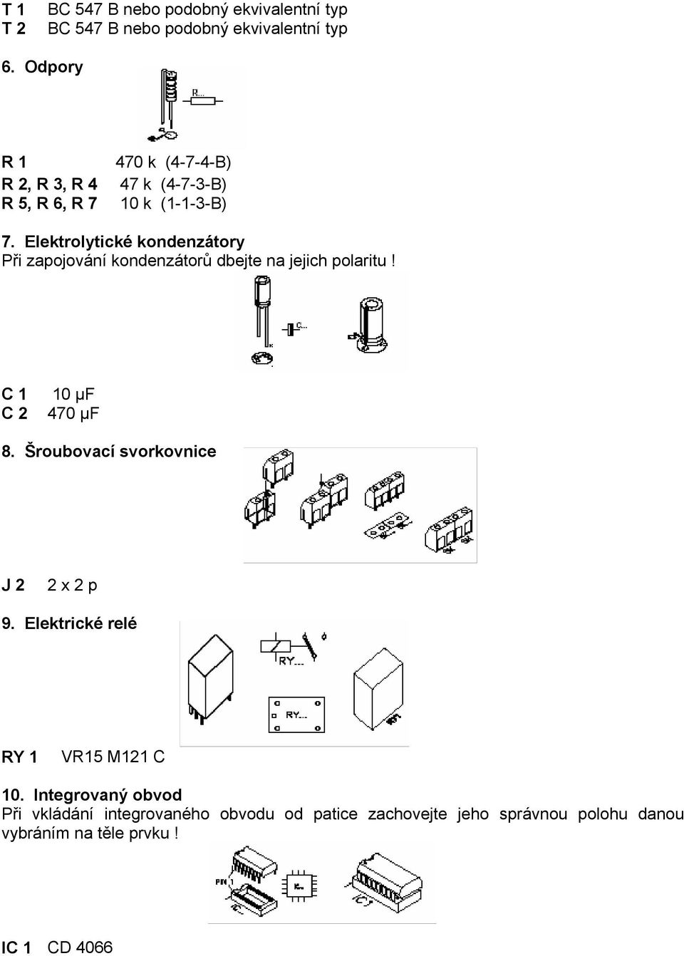 Elektrolytické kondenzátory Při zapojování kondenzátorů dbejte na jejich polaritu! C 1 C 2 10 μf 470 μf 8.
