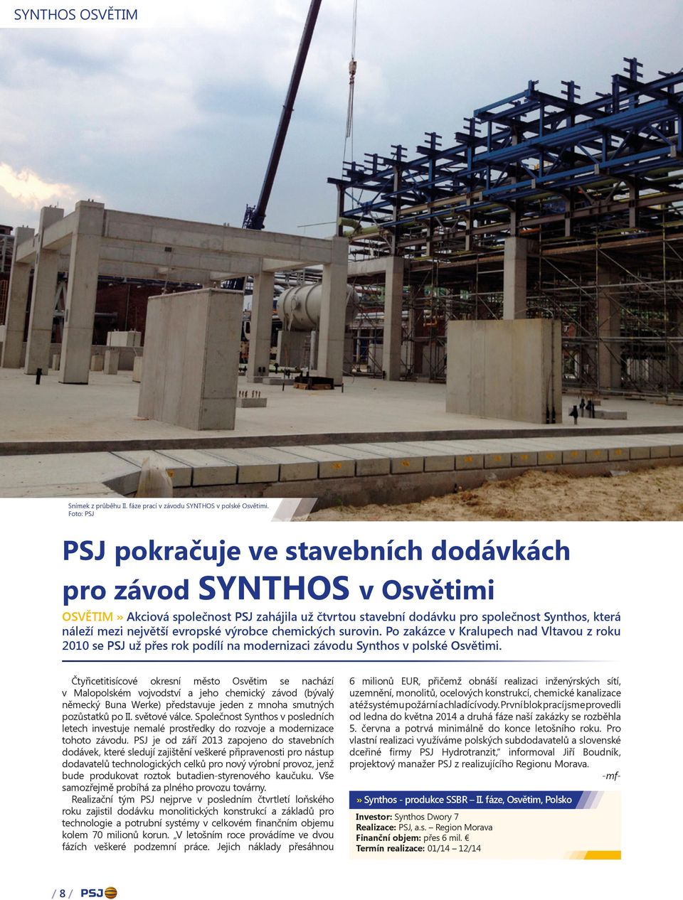 evropské výrobce chemických surovin. Po zakázce v Kralupech nad Vltavou z roku 2010 se PSJ už přes rok podílí na modernizaci závodu Synthos v polské Osvětimi.