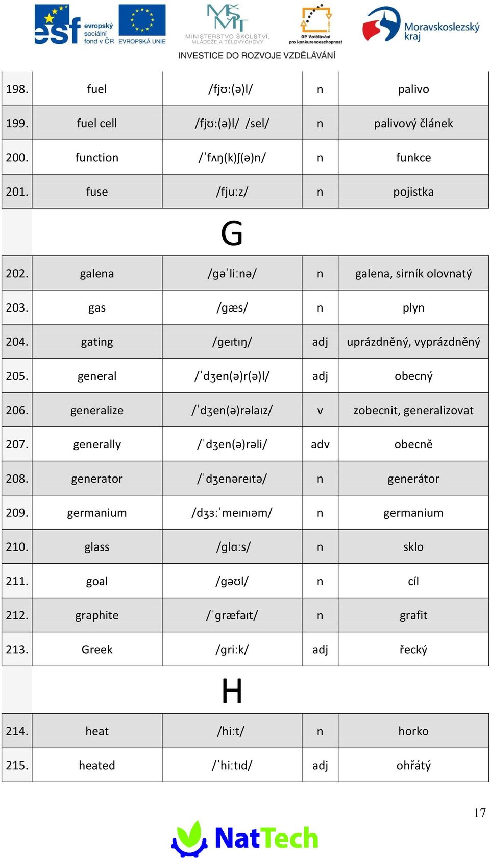 geeralize /de()rlaz/ v zobecit, geeralizovat 207. geerally /de()rli/ adv obecě 208. geerator /deret/ geerátor 209.