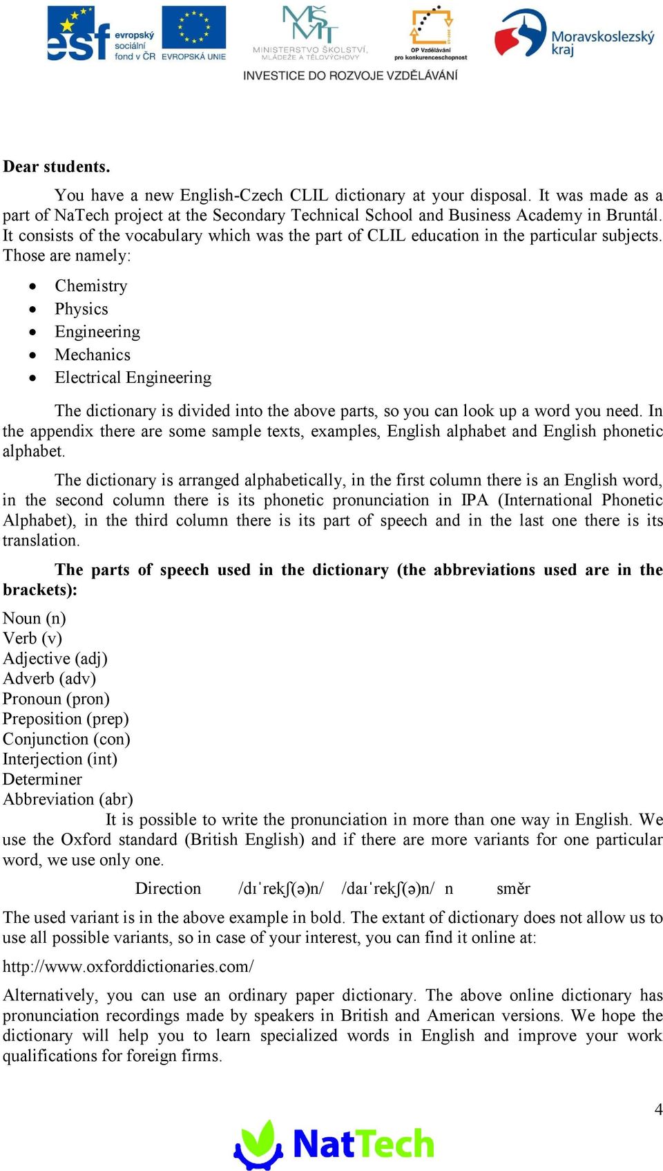 Those are amely: Chemistry Physics Egieerig Mechaics Electrical Egieerig The dictioary is divided ito the above parts, so you ca look up a word you eed.