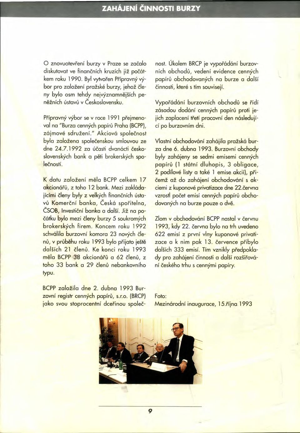 Přípravný výbor se v roce 1991 přejmenoval na "Burza cenných papírů Praha (BCPP), zájmové sdružení." Akciová společnost byla založena společenskou smlouvou ze dne 24.7.