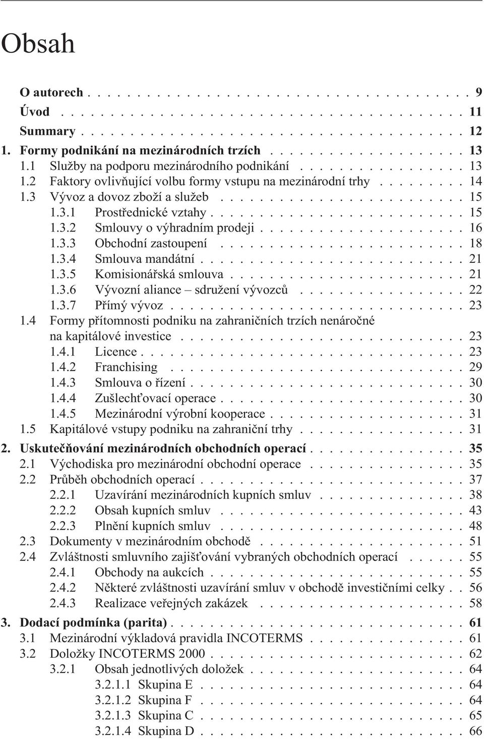 .................... 16 1.3.3 Obchodní zastoupení......................... 18 1.3.4 Smlouva mandátní........................... 21 1.3.5 Komisionáøská smlouva........................ 21 1.3.6 Vývozní aliance sdružení vývozcù.