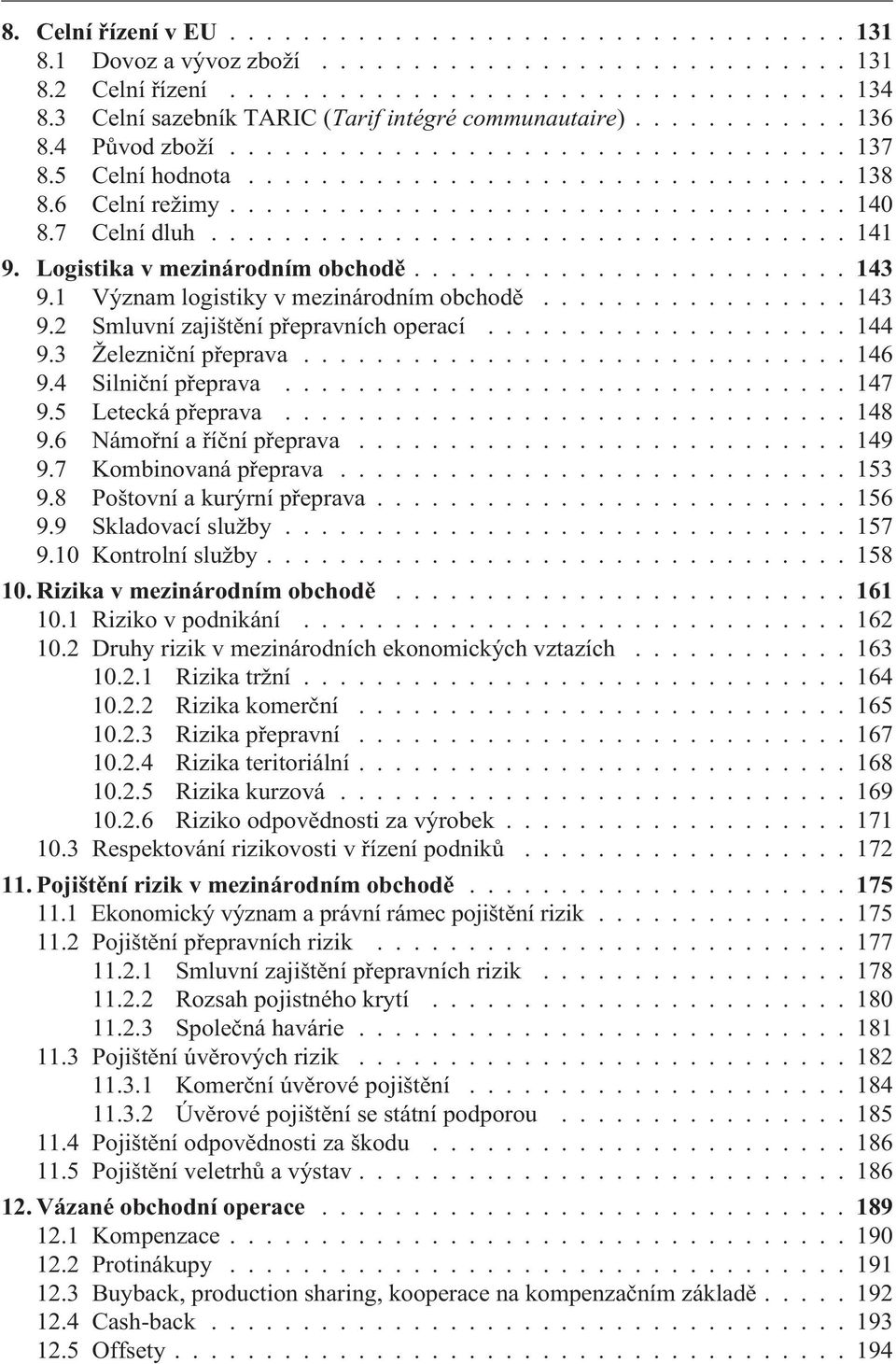 .................................. 141 9. Logistika v mezinárodním obchodì...143 9.1 Význam logistiky v mezinárodním obchodì................. 143 9.2 Smluvní zajištìní pøepravních operací.................... 144 9.