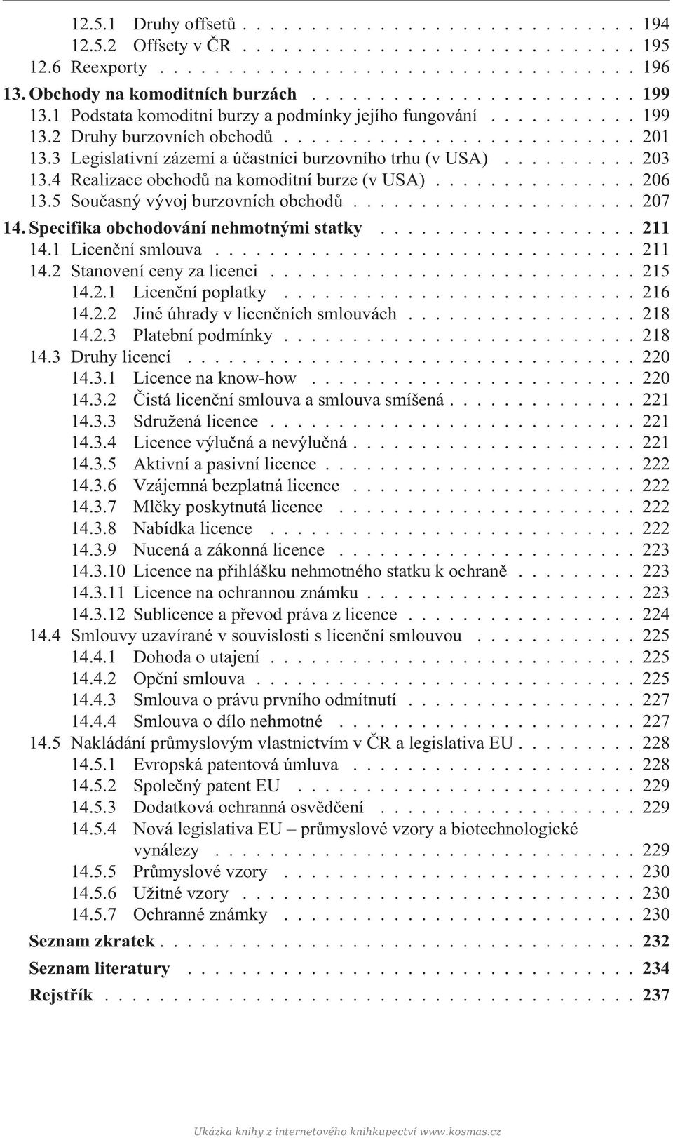 ......... 203 13.4 Realizace obchodù na komoditní burze (v USA)............... 206 13.5 Souèasný vývoj burzovních obchodù..................... 207 14. Specifika obchodování nehmotnými statky...211 14.