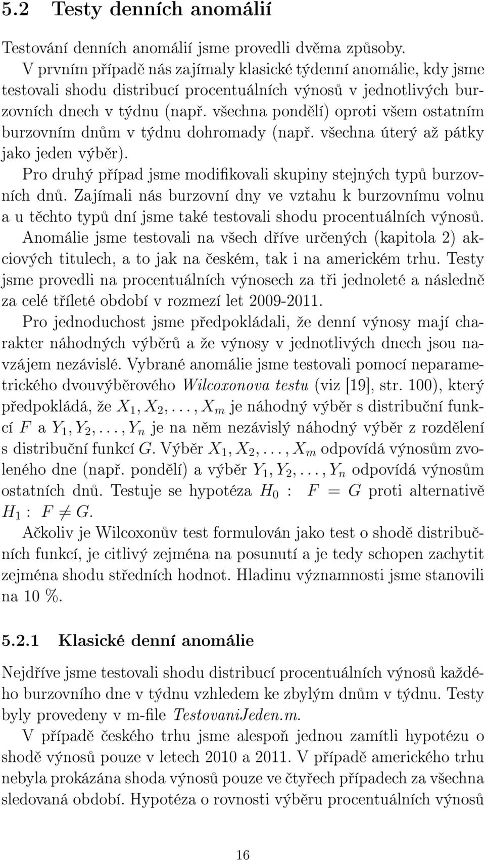 v²echna pond lí) oproti v²em ostatním burzovním dn m v týdnu dohromady (nap. v²echna úterý aº pátky jako jeden výb r). Pro druhý p ípad jsme modikovali skupiny stejných typ burzovních dn.