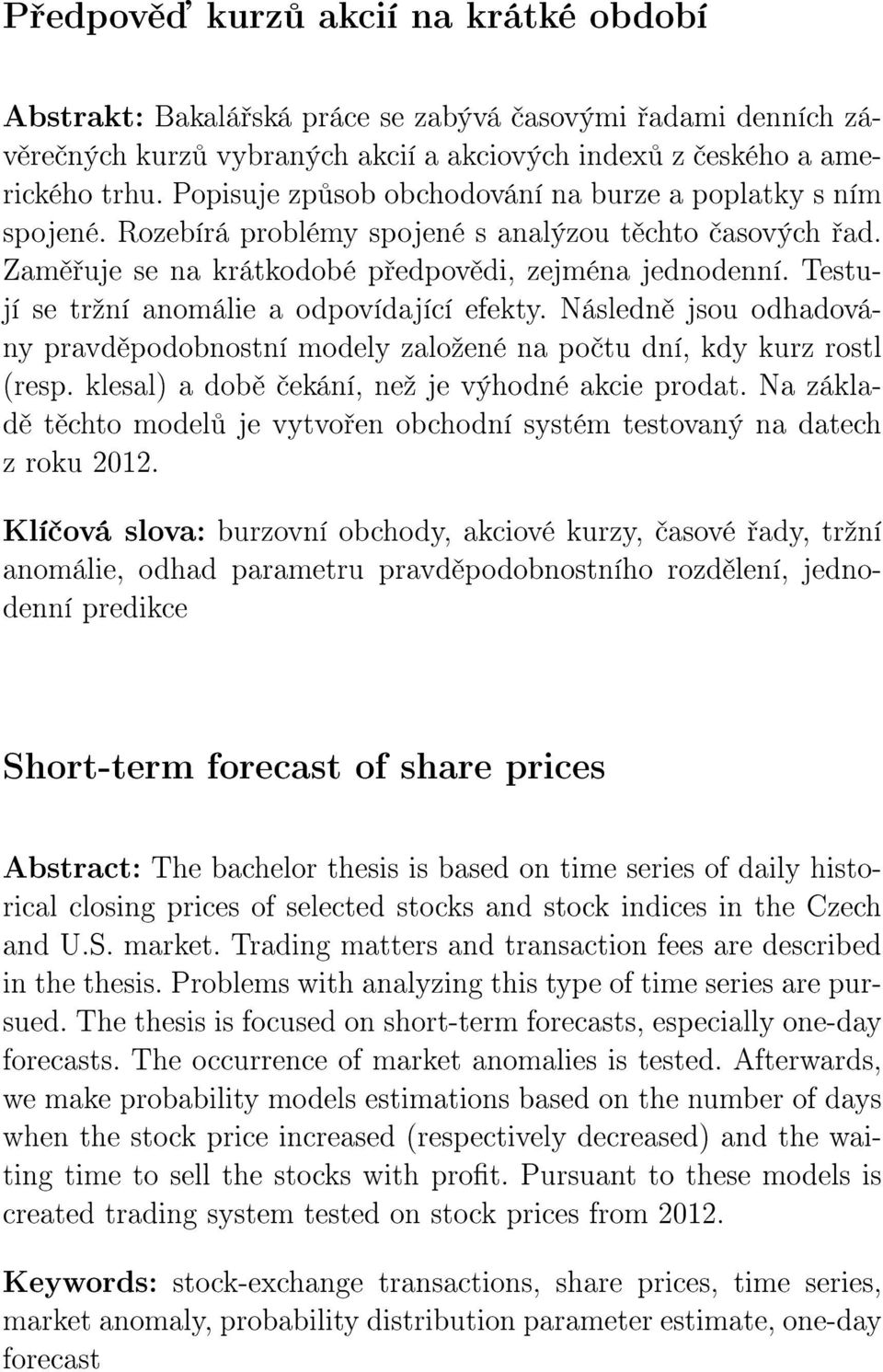 Testují se trºní anomálie a odpovídající efekty. Následn jsou odhadovány pravd podobnostní modely zaloºené na po tu dní, kdy kurz rostl (resp. klesal) a dob ekání, neº je výhodné akcie prodat.