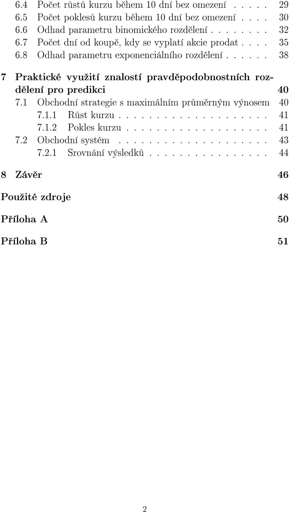 ..... 38 7 Praktické vyuºití znalostí pravd podobnostních rozd lení pro predikci 4 7.1 Obchodní strategie s maximálním pr m rným výnosem 4 7.1.1 R st kurzu.