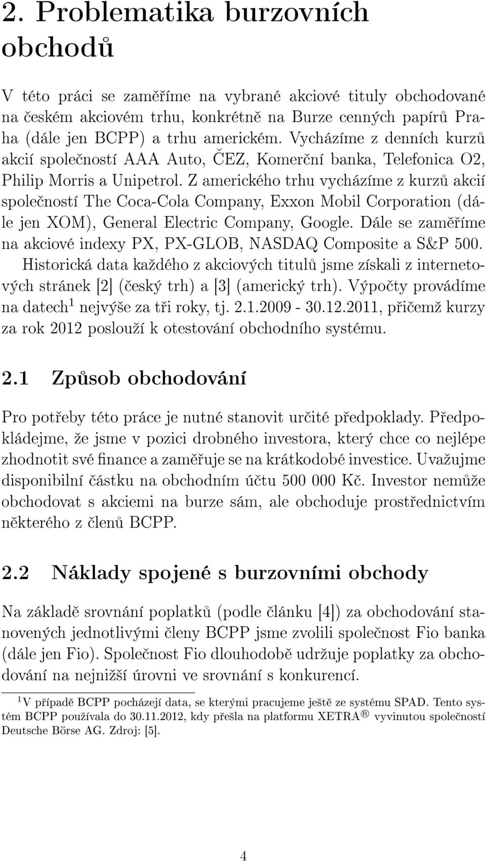 Z amerického trhu vycházíme z kurz akcií spole ností The Coca-Cola Company, Exxon Mobil Corporation (dále jen XOM), General Electric Company, Google.