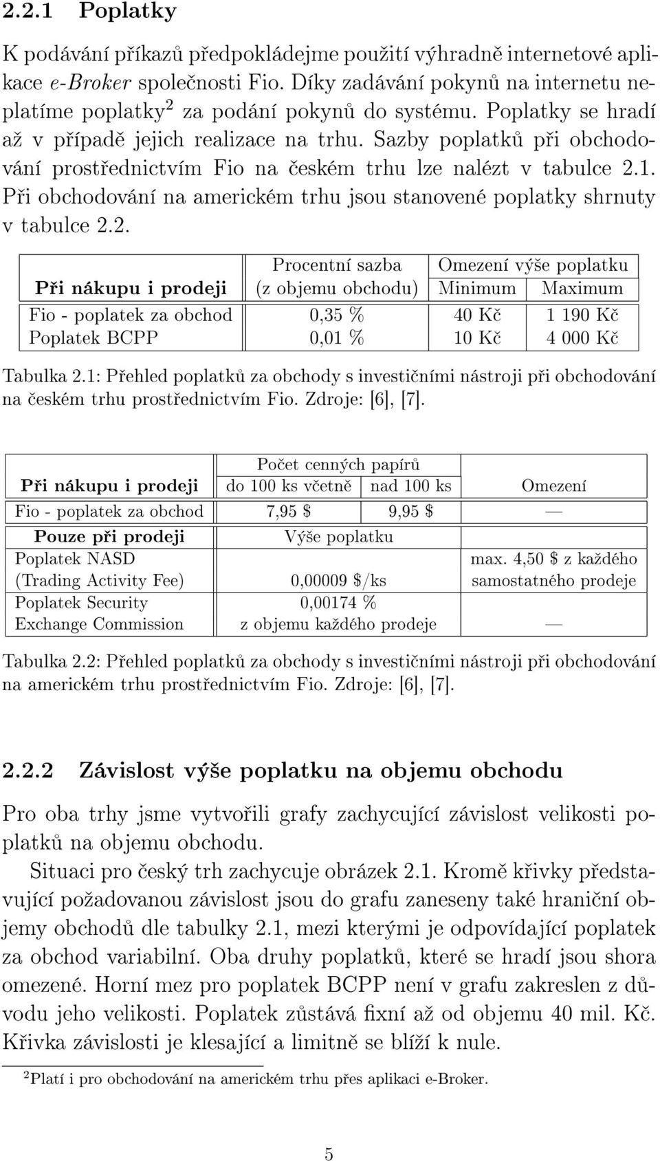 P i obchodování na americkém trhu jsou stanovené poplatky shrnuty v tabulce 2.