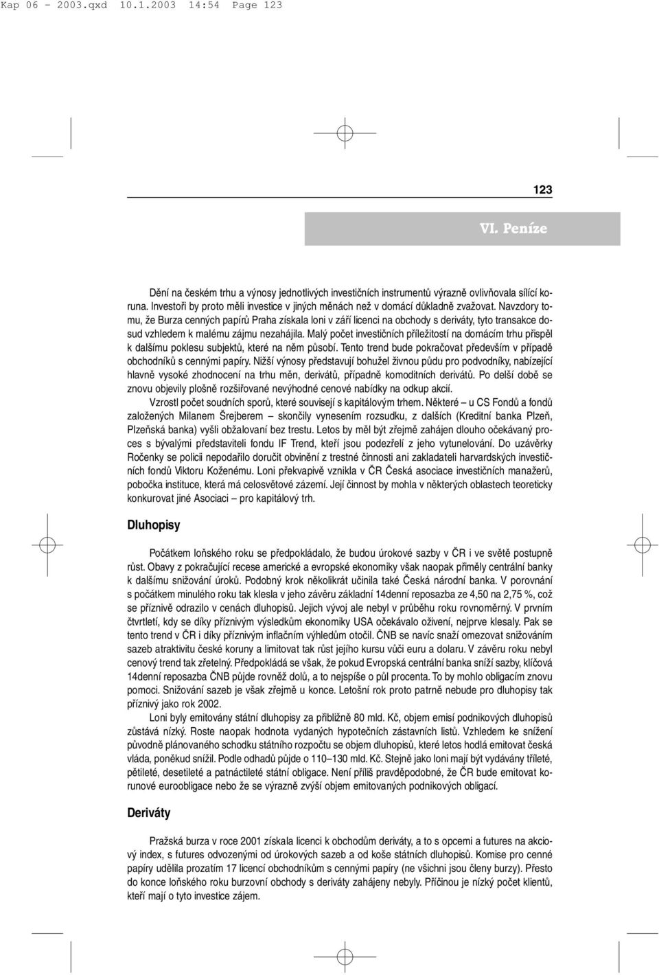 Navzdory tomu, že Burza cenných papírů Praha získala loni v září licenci na obchody s deriváty, tyto transakce dosud vzhledem k malému zájmu nezahájila.