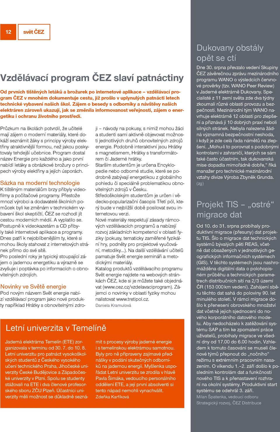 Zájem o besedy s odborníky a návštěvy našich elektráren zároveň ukazují, jak se změnila informovanost veřejnosti, zájem o energetiku i ochranu životního prostředí.