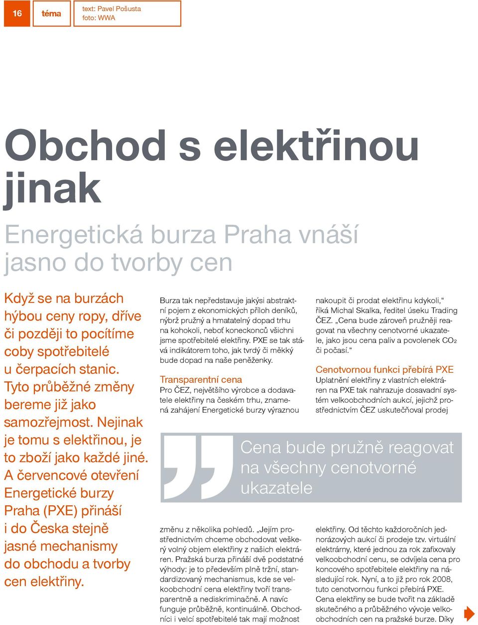 A červencové otevření Energetické burzy Praha (PXE) přináší i do Česka stejně jasné mechanismy do obchodu a tvorby cen elektřiny.