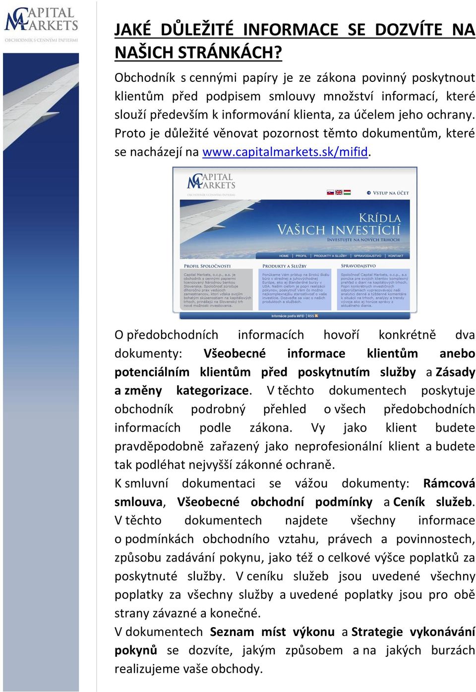 Proto je důležité věnovat pozornost těmto dokumentům, které se nacházejí na www.capitalmarkets.sk/mifid.