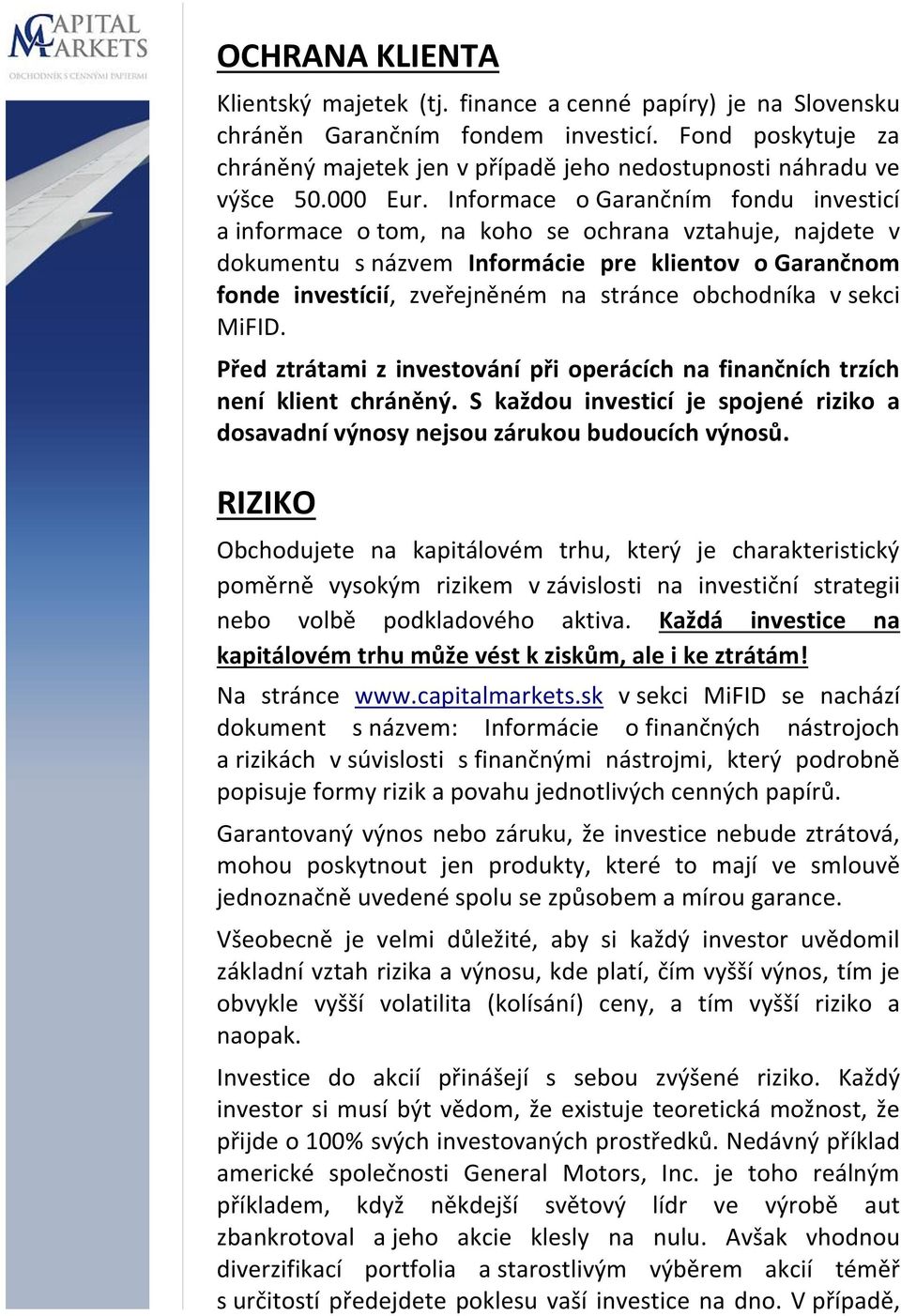 Informace o Garančním fondu investicí a informace o tom, na koho se ochrana vztahuje, najdete v dokumentu s názvem Informácie pre klientov o Garančnom fonde investícií, zveřejněném na stránce