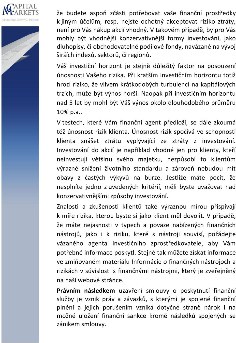 Váš investiční horizont je stejně důležitý faktor na posouzení únosnosti Vašeho rizika.