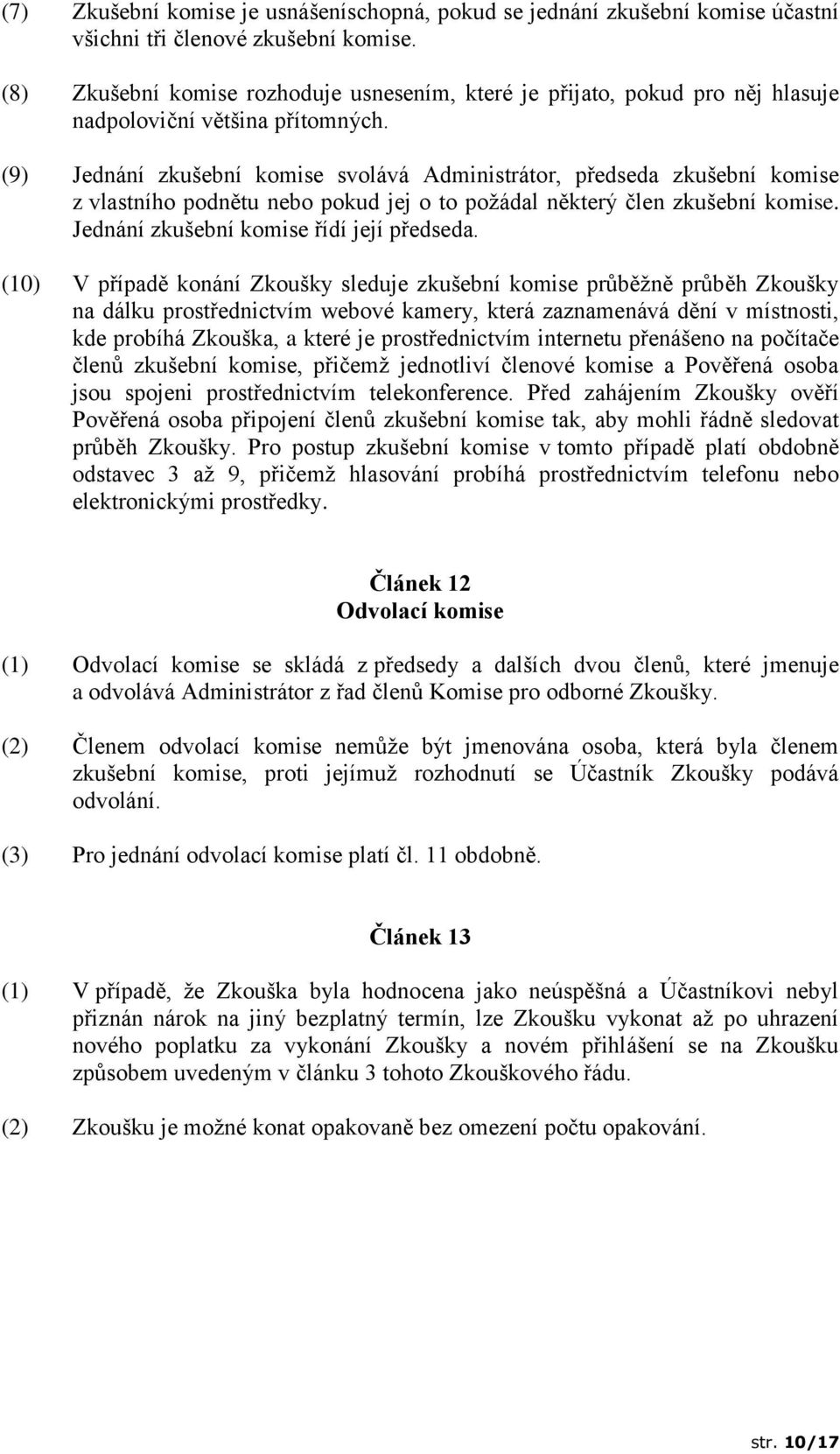 (9) Jednání zkušební komise svolává Administrátor, předseda zkušební komise z vlastního podnětu nebo pokud jej o to požádal některý člen zkušební komise. Jednání zkušební komise řídí její předseda.