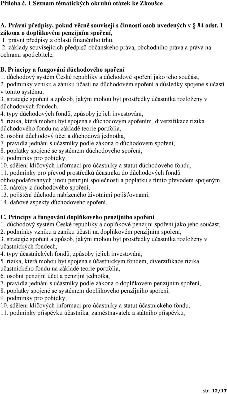 důchodový systém České republiky a důchodové spoření jako jeho součást, 2. podmínky vzniku a zániku účasti na důchodovém spoření a důsledky spojené s účastí v tomto systému, 3.