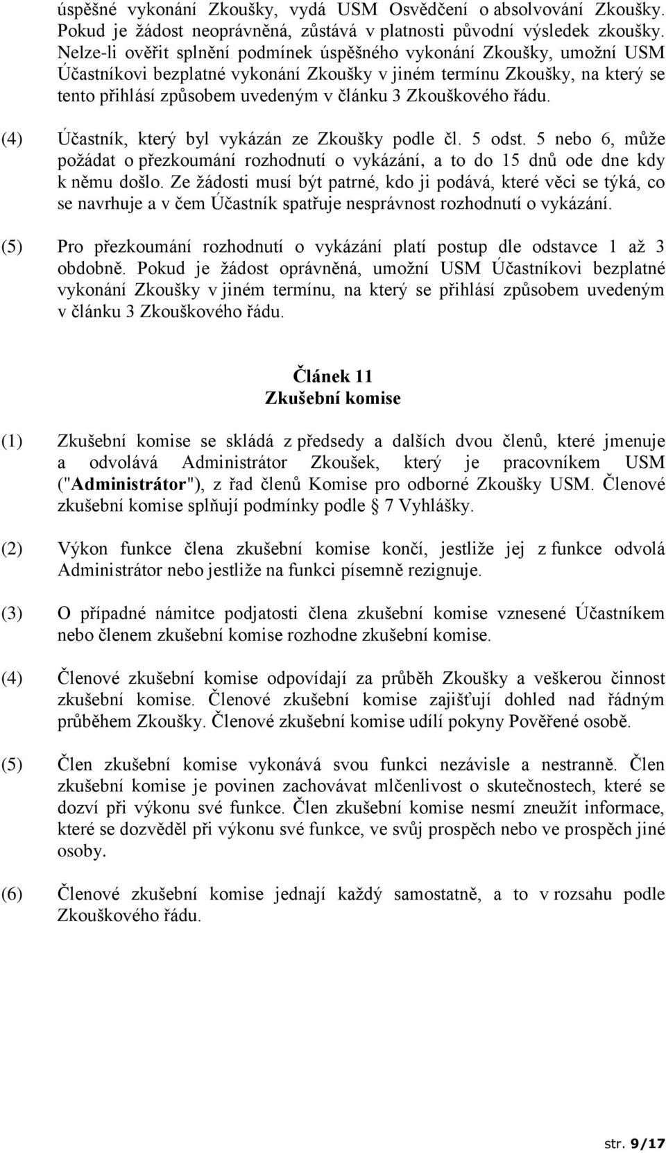 Zkouškového řádu. (4) Účastník, který byl vykázán ze Zkoušky podle čl. 5 odst. 5 nebo 6, může požádat o přezkoumání rozhodnutí o vykázání, a to do 15 dnů ode dne kdy k němu došlo.