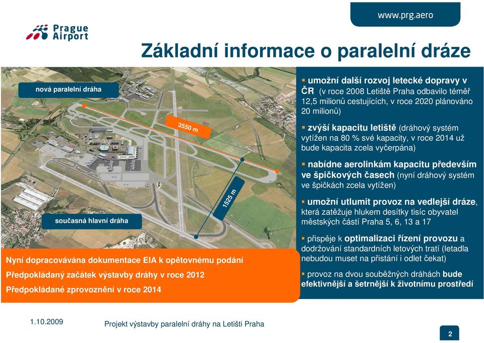 ve špičkových časech (nyní dráhový systém ve špičkách zcela vytížen) umožní utlumit provoz na vedlejší dráze, která zatěžuje hlukem desítky tisíc obyvatel městských částí Praha 5, 6, 13 a 17 Nyní