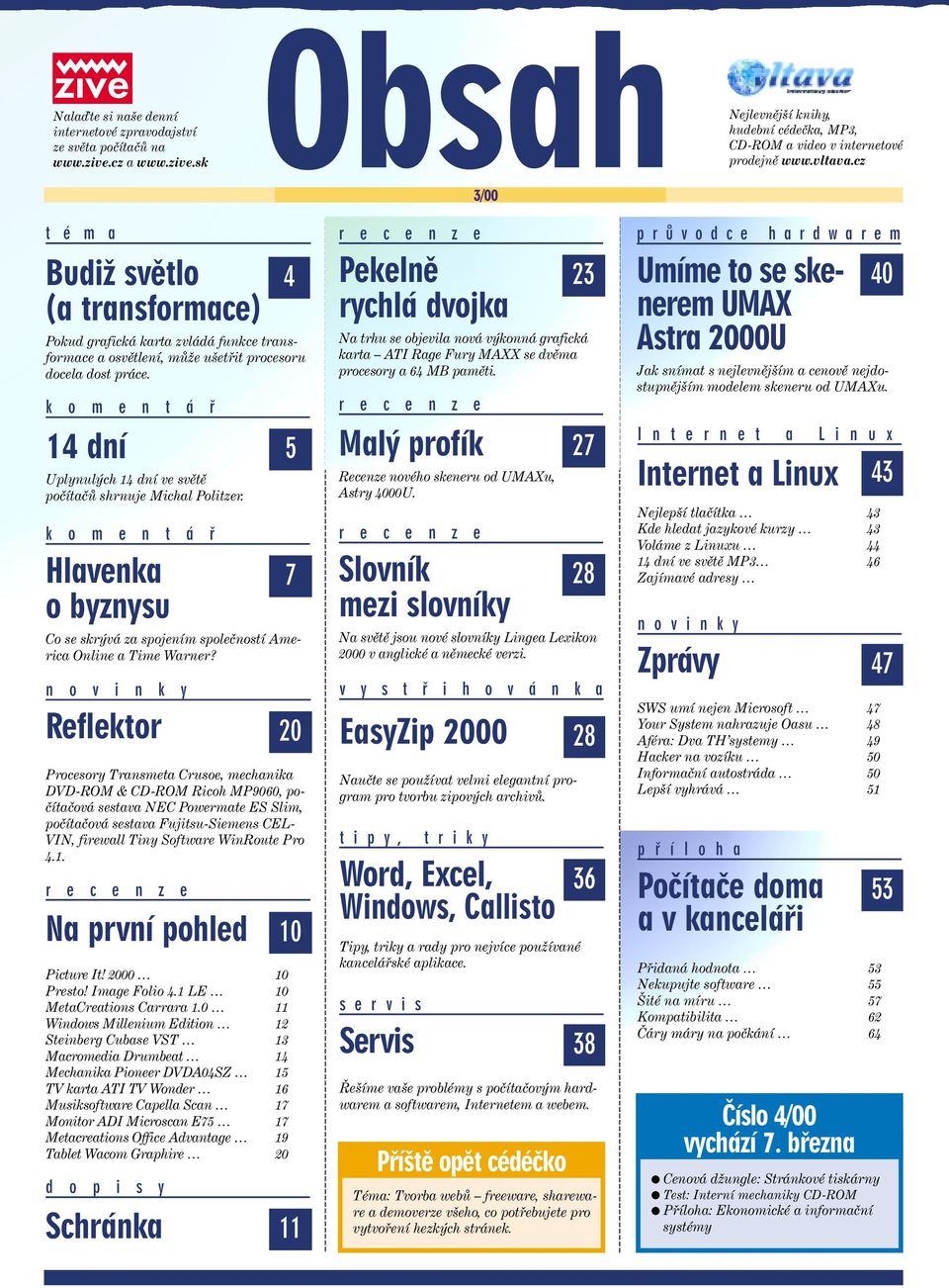 k o m e n t á ř 14 dní Uplynulých 14 dní ve světě počítačů shrnuje Michal Politzer. k o m e n t á ř Hlavenka o byznysu Co se skrývá za spojením společností America Onli a Time Warr?