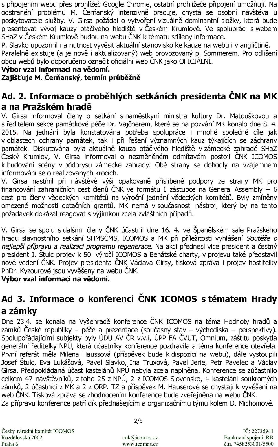 Ve spolupráci s webem SHaZ v Českém Krumlově budou na webu ČNK k tématu sdíleny informace. P. Slavko upozornil na nutnost vyvěsit aktuální stanovisko ke kauze na webu i v angličtině.