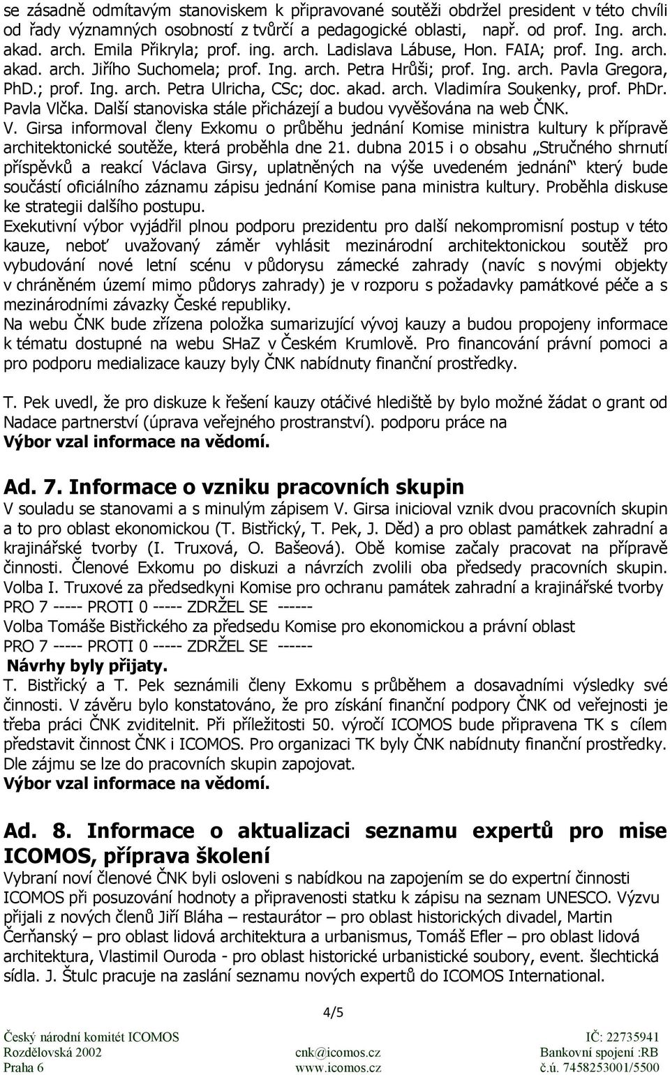 akad. arch. Vladimíra Soukenky, prof. PhDr. Pavla Vlčka. Další stanoviska stále přicházejí a budou vyvěšována na web ČNK. V. Girsa informoval členy Exkomu o průběhu jednání Komise ministra kultury k přípravě architektonické soutěže, která proběhla dne 21.