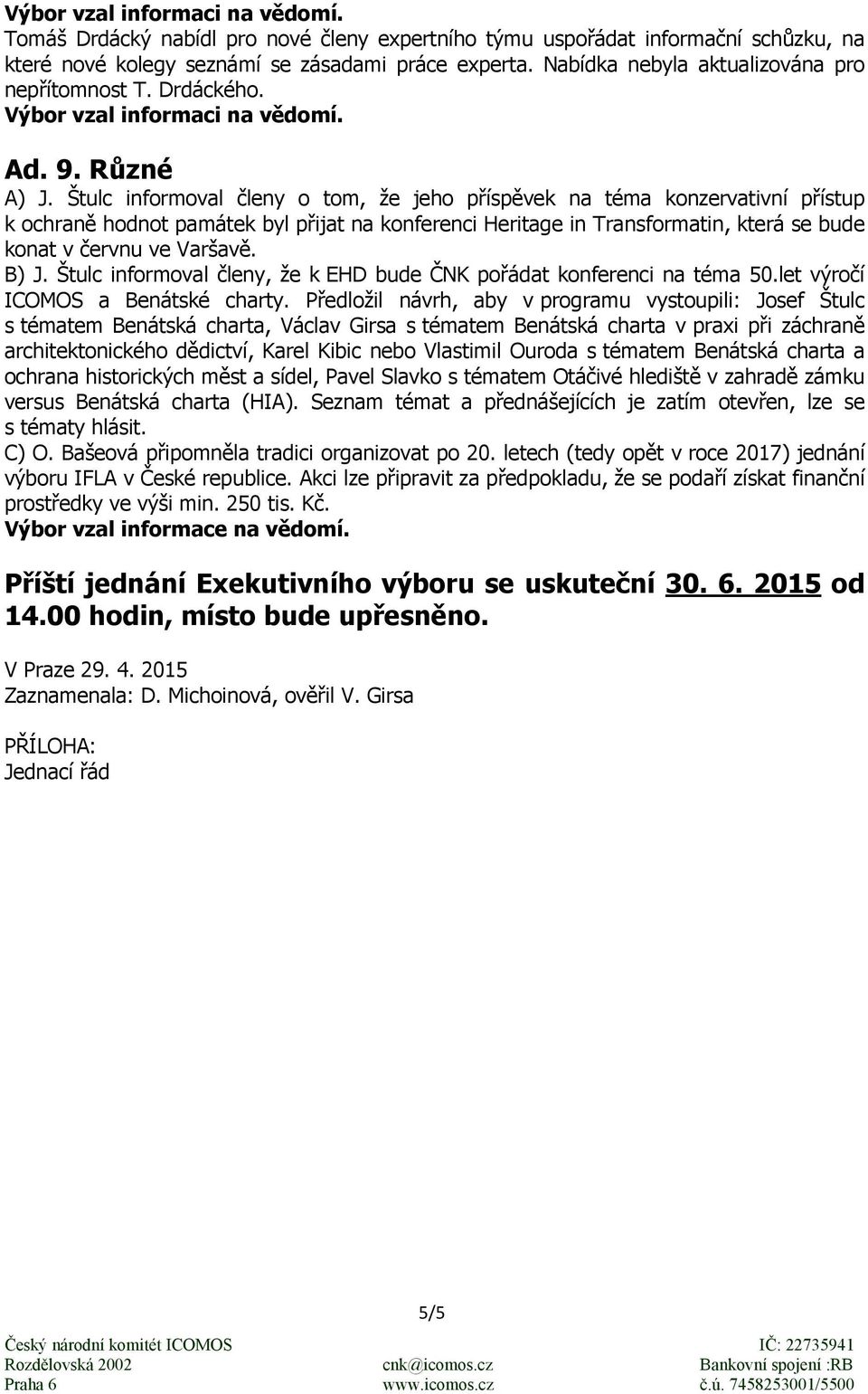 Štulc informoval členy o tom, že jeho příspěvek na téma konzervativní přístup k ochraně hodnot památek byl přijat na konferenci Heritage in Transformatin, která se bude konat v červnu ve Varšavě.