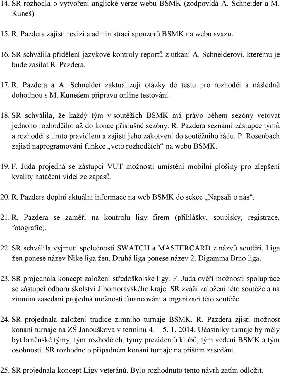 Schneider zaktualizují otázky do testu pro rozhodčí a následně dohodnou s M. Kunešem přípravu online testování. 18.