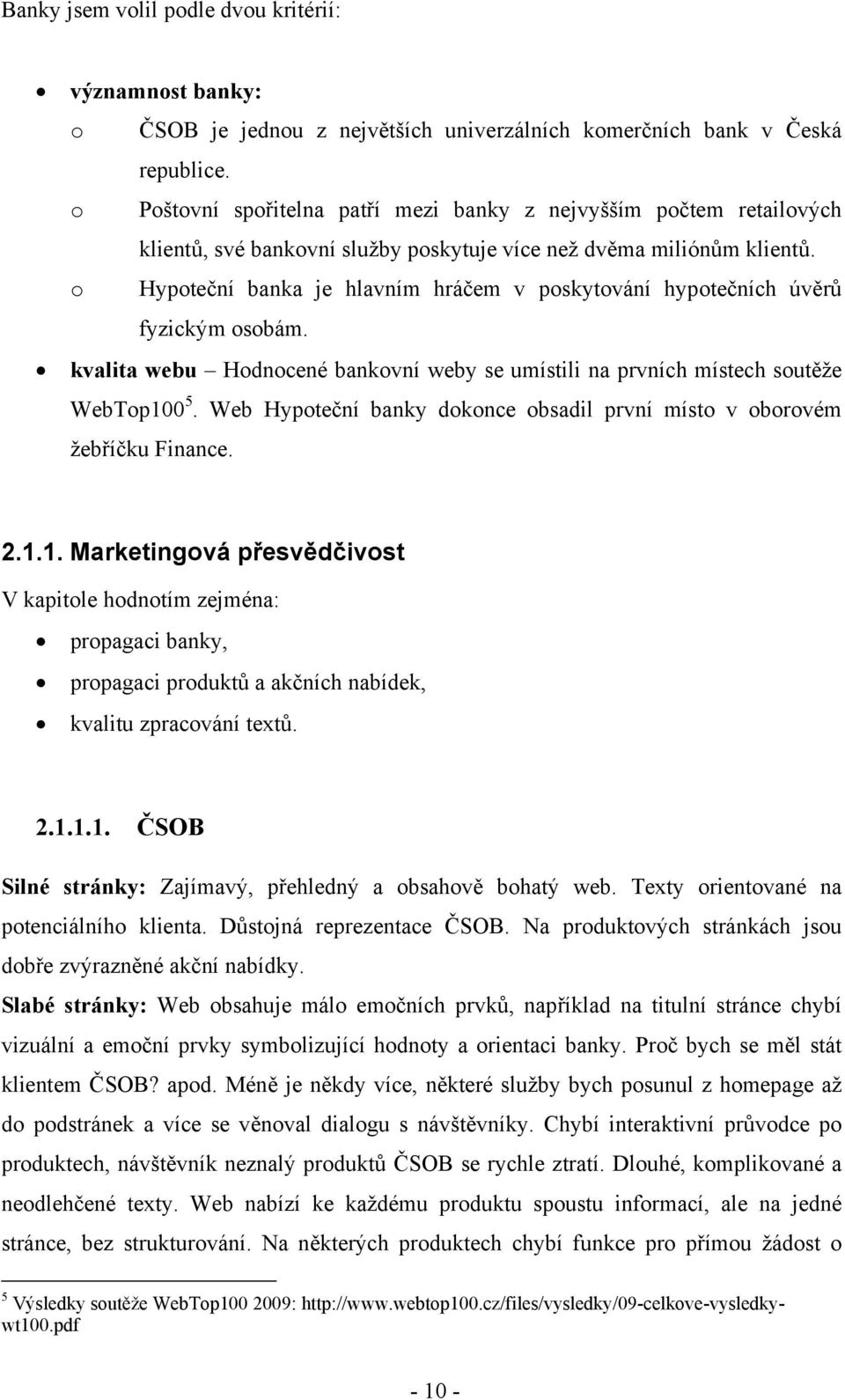 o Hypoteční banka je hlavním hráčem v poskytování hypotečních úvěrů fyzickým osobám. kvalita webu Hodnocené bankovní weby se umístili na prvních místech soutěže WebTop100 5.