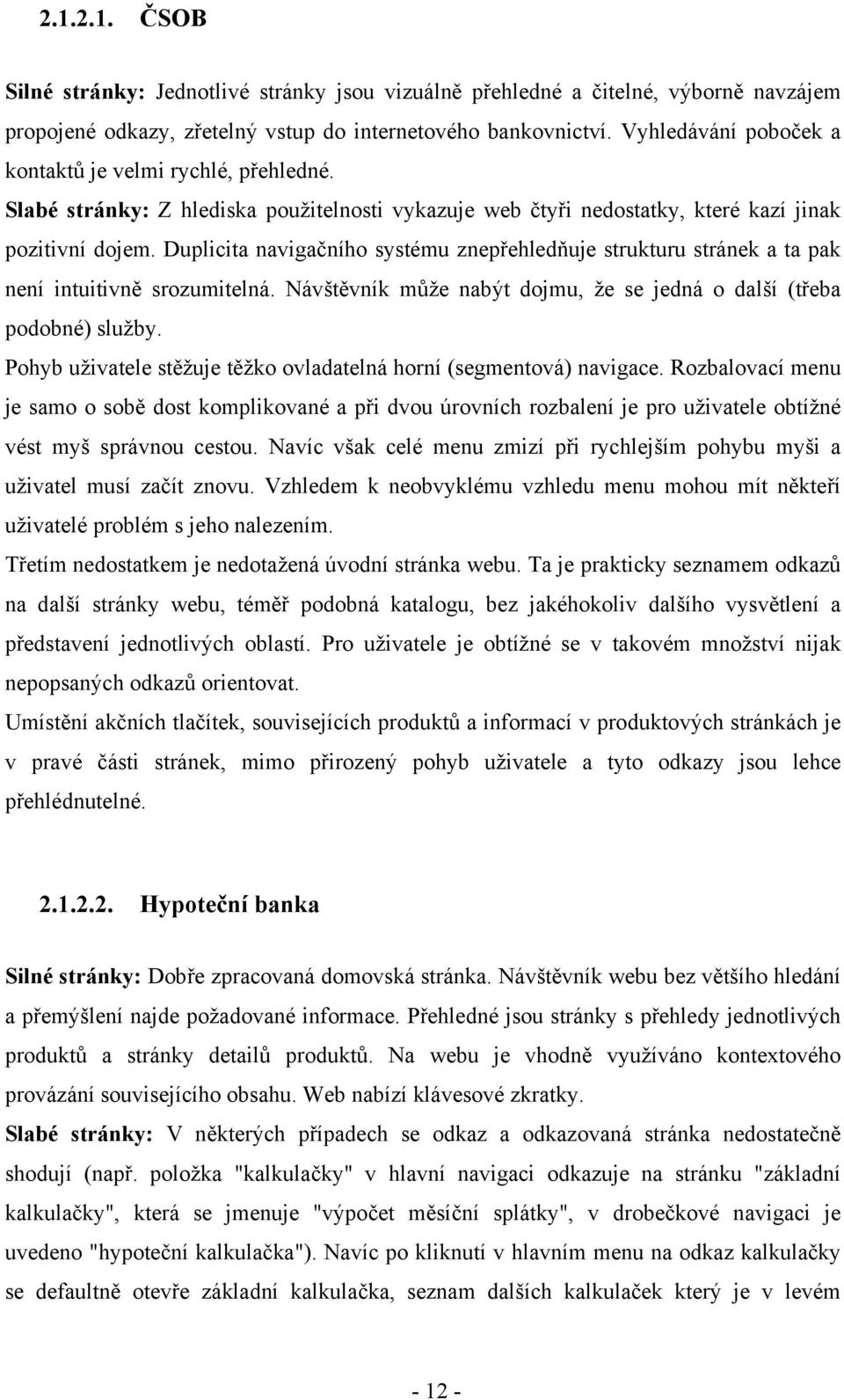 Duplicita navigačního systému znepřehledňuje strukturu stránek a ta pak není intuitivně srozumitelná. Návštěvník může nabýt dojmu, že se jedná o další (třeba podobné) služby.