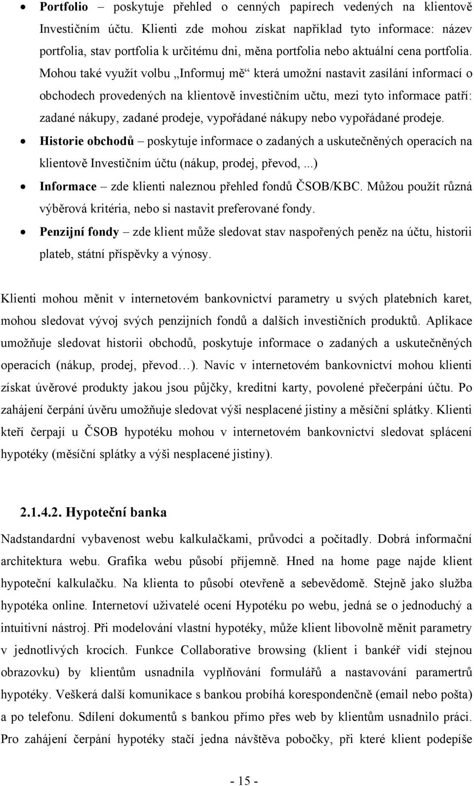 Mohou také využít volbu Informuj mě která umožní nastavit zasílání informací o obchodech provedených na klientově investičním učtu, mezi tyto informace patří: zadané nákupy, zadané prodeje,