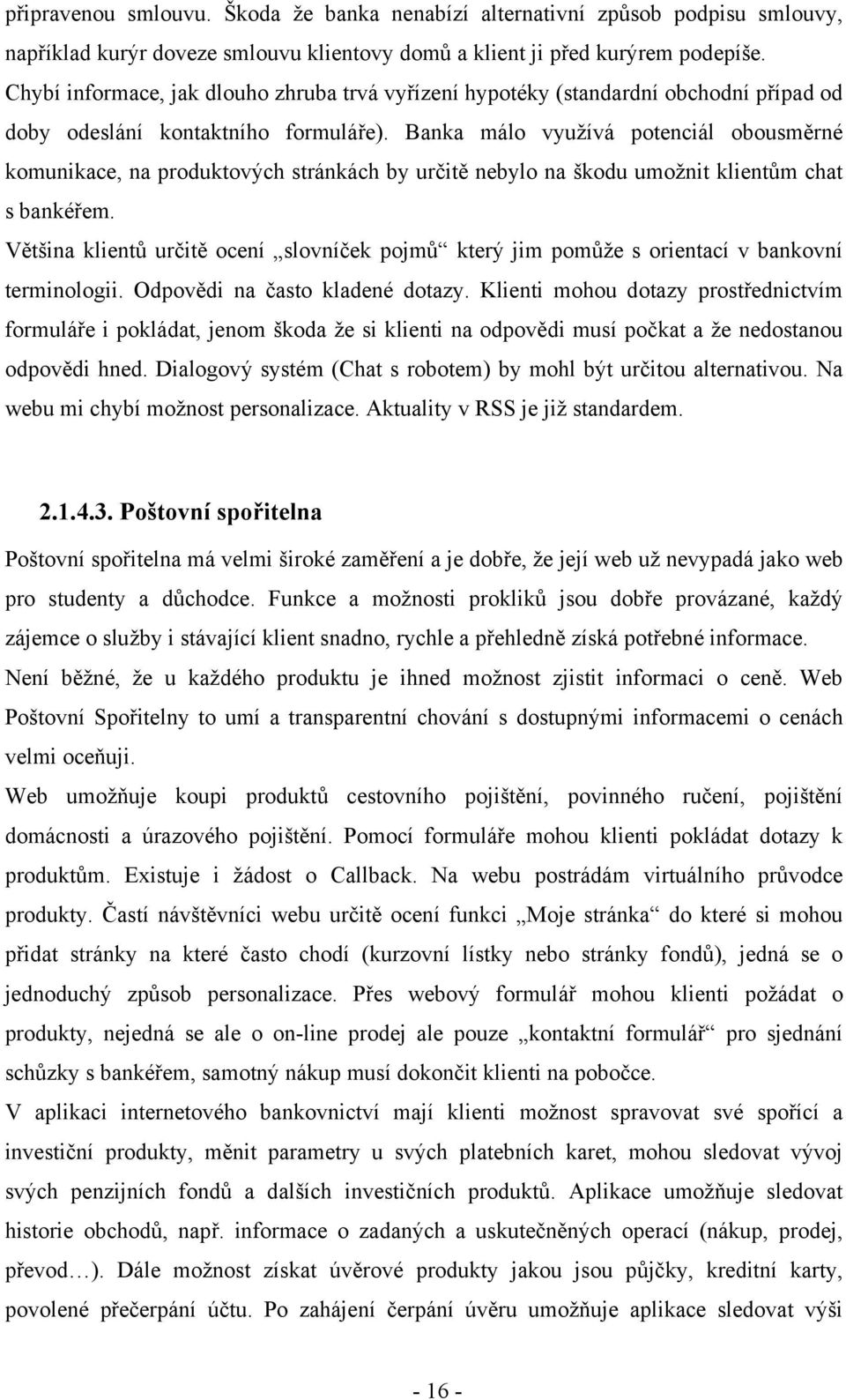 Banka málo využívá potenciál obousměrné komunikace, na produktových stránkách by určitě nebylo na škodu umožnit klientům chat s bankéřem.