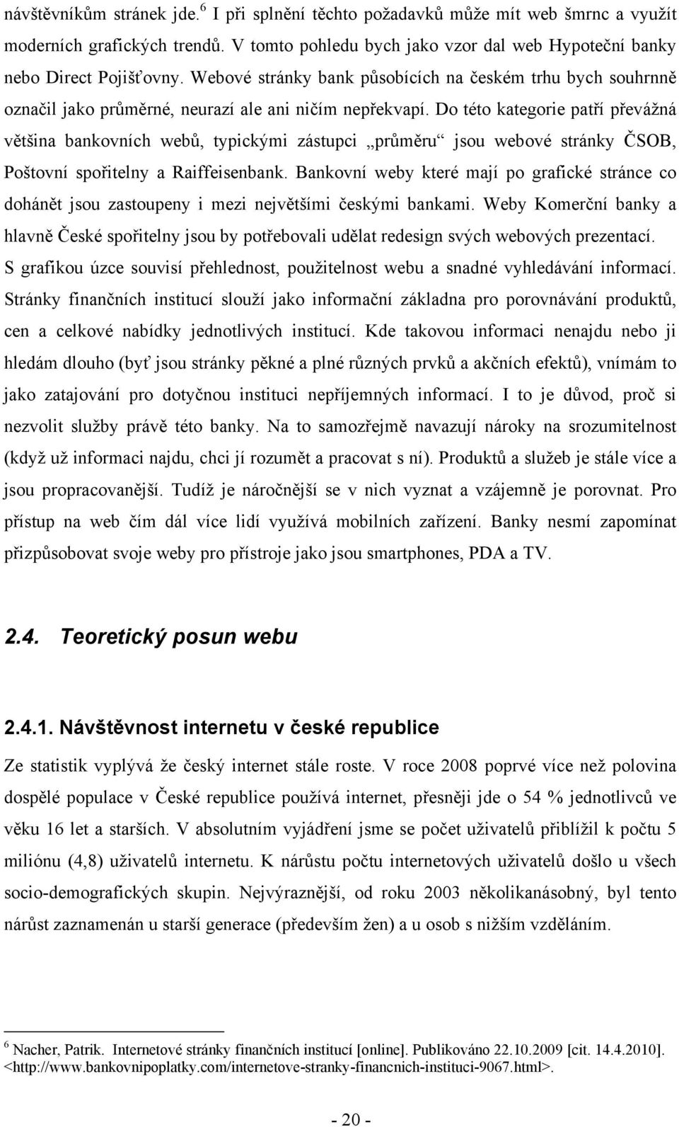 Do této kategorie patří převážná většina bankovních webů, typickými zástupci průměru jsou webové stránky ČSOB, Poštovní spořitelny a Raiffeisenbank.