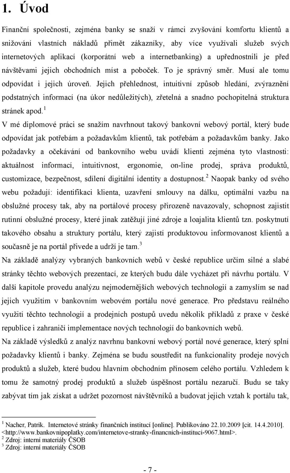 Jejich přehlednost, intuitivní způsob hledání, zvýraznění podstatných informací (na úkor nedůležitých), zřetelná a snadno pochopitelná struktura stránek apod.