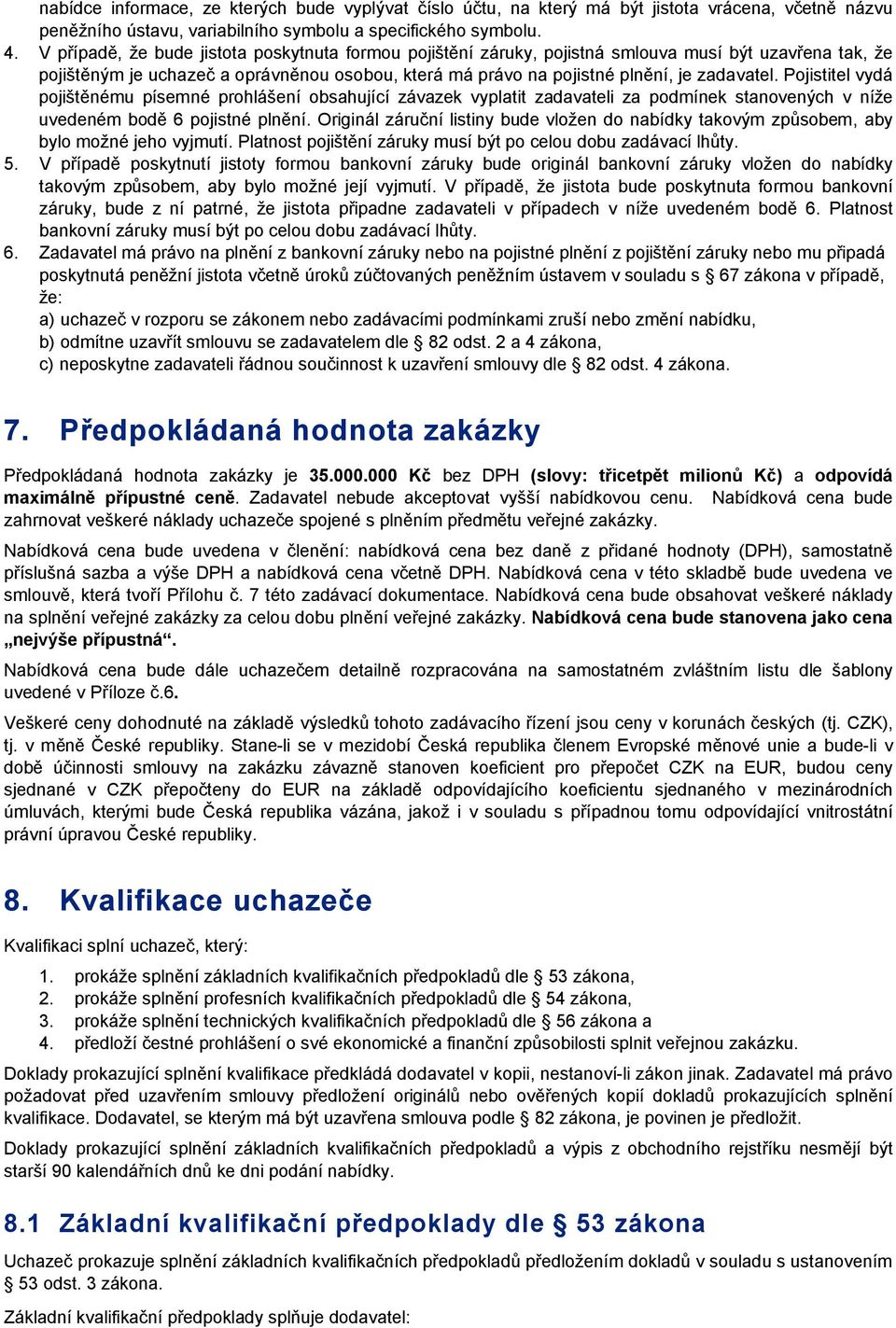 Pojistitel vydá pojištěnému písemné prohlášení obsahující závazek vyplatit zadavateli za podmínek stanovených v níže uvedeném bodě 6 pojistné plnění.