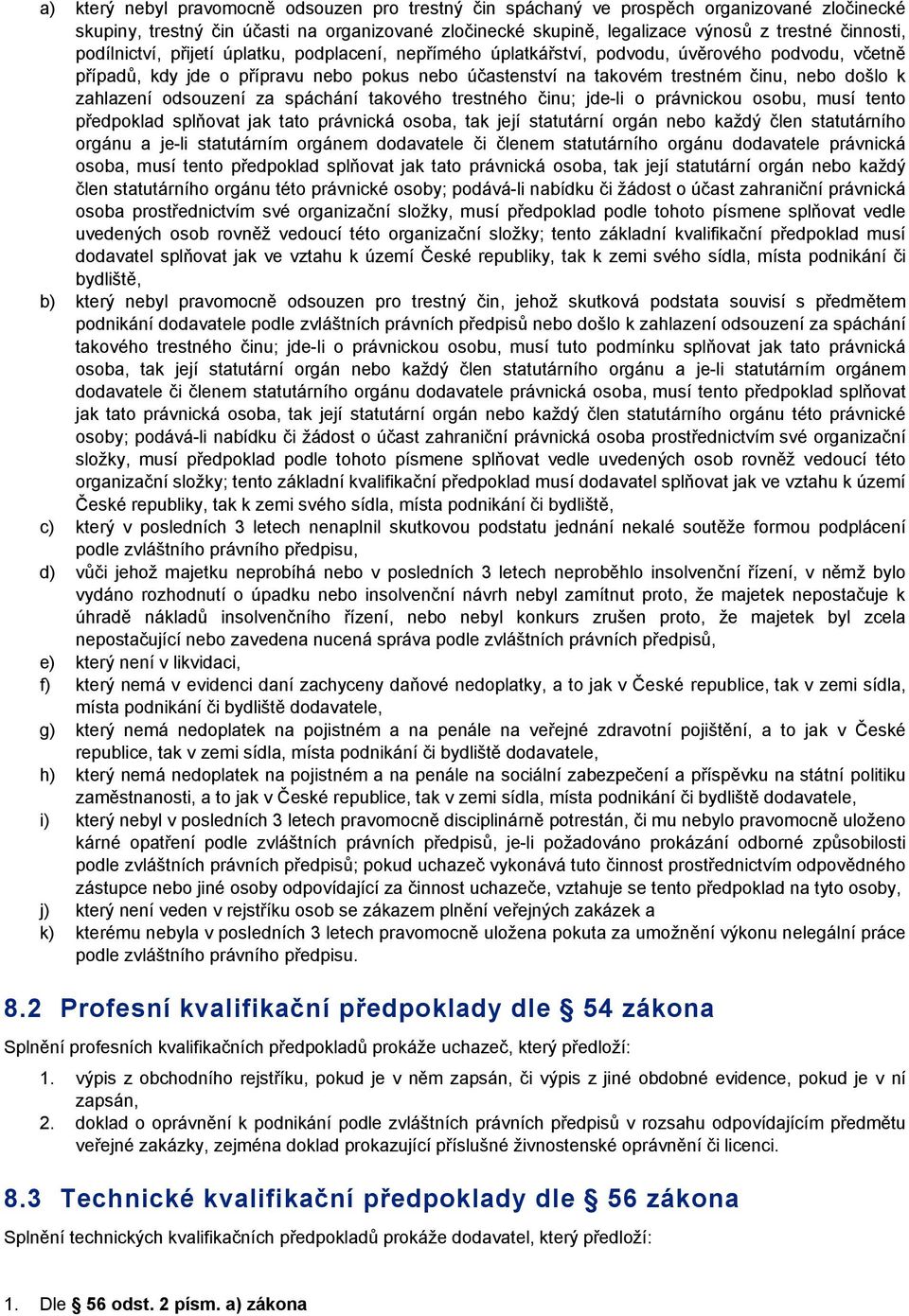 takovém trestném činu, nebo došlo k zahlazení odsouzení za spáchání takového trestného činu; jde-li o právnickou osobu, musí tento předpoklad splňovat jak tato právnická osoba, tak její statutární