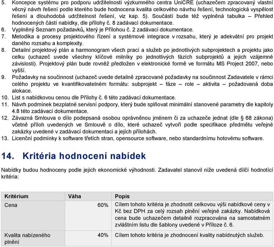 vyspělost řešení a dlouhodobá udržitelnost řešení, viz kap. 5). Součástí bude též vyplněná tabulka Přehled hodnocených částí nabídky, dle přílohy č. 8 zadávací dokumentace.