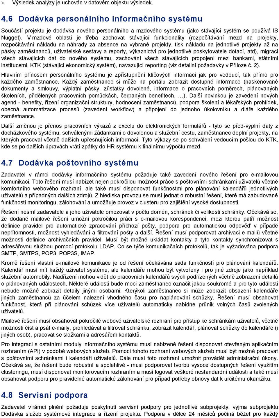 V mzdové oblasti je třeba zachovat stávající funkcionality (rozpočítávání mezd na projekty, rozpočítávání nákladů na náhrady za absence na vybrané projekty, tisk nákladů na jednotlivé projekty až na